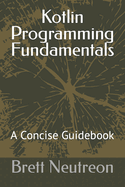 Kotlin Programming Fundamentals: A Concise Guidebook