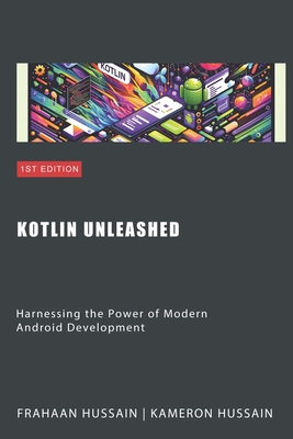 Kotlin Unleashed: Harnessing the Power of Modern Android Development Category - Hussain, Frahaan, and Hussain, Kameron