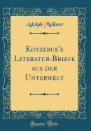 Kotzebue's Literatur-Briefe Aus Der Unterwelt (Classic Reprint)