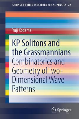 Kp Solitons and the Grassmannians: Combinatorics and Geometry of Two-Dimensional Wave Patterns - Kodama, Yuji