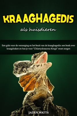 Kraaghagedis ALS Huisdier: Een Gids Voor de Verzorging En Het Bezit Van de Kraaghagedis: Een Boek Over Kraagdraken En Hoe Je Voor "Chlamydosaurus Kingii" Moet Zorgen - Watts, Jaden