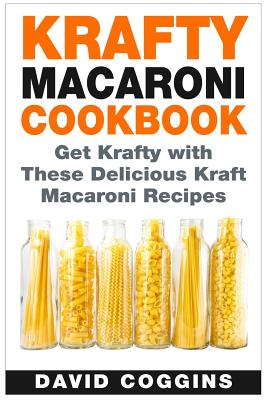 Krafty Macaroni Cookbook: Get Krafty with These Delicious Kraft Macaroni Recipes - Coggins, David