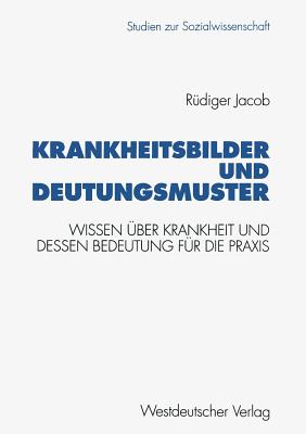 Krankheitsbilder Und Deutungsmuster: Wissen Uber Krankheit Und Dessen Bedeutung Fur Die Praxis - Jacob, R?diger