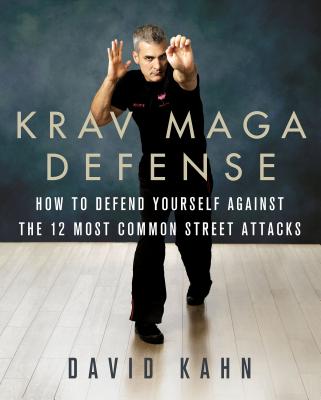 Krav Maga Defense: How to Defend Yourself Against the 12 Most Common Unarmed Street Attacks - Kahn, David