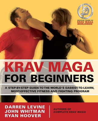 Krav Maga for Beginners: A Step-By-Step Guide to the World's Easiest-To-Learn, Most-Effective Fitness and Fighting Program - Levine, Darren, and Hoover, Ryan