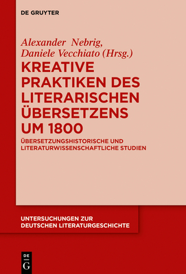 Kreative Praktiken Des Literarischen ?bersetzens Um 1800 - Nebrig, Alexander (Editor), and Vecchiato, Daniele (Editor)