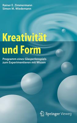 Kreativitt und Form: Programm eines Glasperlenspiels zum Experimentieren mit Wissen - Zimmermann, Rainer E., and Wiedemann, Simon M.