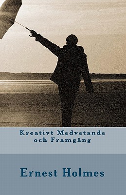 Kreativt Medvetande och Framg?ng - Von Knorring, Bertil (Translated by), and Holmes, Ernest, Dr.