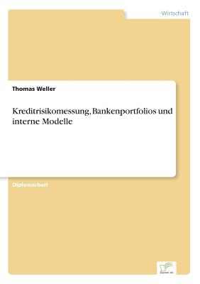 Kreditrisikomessung, Bankenportfolios Und Interne Modelle - Weller, Thomas