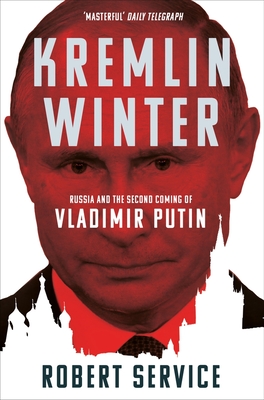 Kremlin Winter: Russia and the Second Coming of Vladimir Putin - Service, Robert