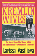 Kremlin Wives: The Secret Lives of the Women Behind the Kremlin Walls--From Lenin to Gorbachev