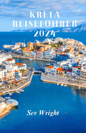 Kreta Reisefhrer 2024: Unverzichtbarer Reisefhrer zu den Naturwundern, Strnden, Bergen und Kulturschtzen Kretas