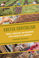 Kretek Capitalism: Making, Marketing, and Consuming Clove Cigarettes in Indonesia Volume 13