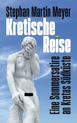 Kretische Reise: Eine Sommersatire an Kretas S?dk?ste - Meyer, Stephan Martin, and Stephano, X