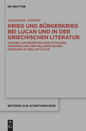 Krieg Und B?rgerkrieg Bei Lucan Und in Der Griechischen Literatur: Studien Zur Rezeption Der Attischen Tragdie Und Der Hellenistischen Dichtung Im Bellum Civile