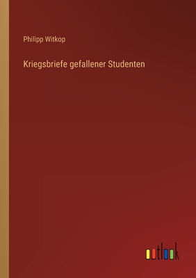 Kriegsbriefe Gefallener Studenten. - Witkop, Philipp