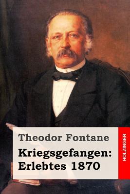 Kriegsgefangen: Erlebtes 1870 - Fontane, Theodor