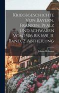 Kriegsgeschichte Von Bayern, Franken, Pfalz Und Schwaben Von 1506 Bis 1651, II. Band, 2. Abtheilung