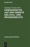 Kriegsgesetze Auf Dem Gebiete Des Zivil- Und Proze?rechts: F?r Die Gerichtliche PRAXIS Zusammengestellt