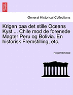 Krigen Paa Det Stille Oceans Kyst ... Chile Mod de Forenede Magter Peru Og Bolivia. En Historisk Fremstilling, Etc.