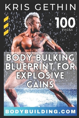 Kris Gethin's 6-Week Body Bulking Blueprint for Explosive Gains: Unlock Your Full Potential with Proven Workouts, Strategic Volume, and Expert Guidance for Maximum Muscle Growth - Gethin, Kris