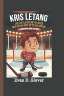 Kris Letang: The Little Hockey Player Who Never Gave Up on His Big Dream (A Biography Book For Kids)