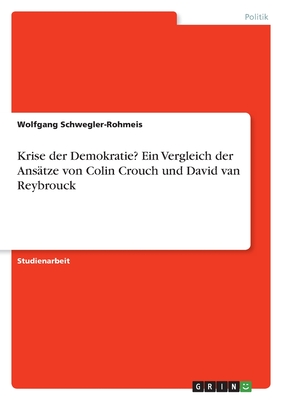 Krise der Demokratie? Ein Vergleich der Anstze von Colin Crouch und David van Reybrouck - Schwegler-Rohmeis, Wolfgang