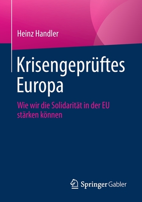 Krisengeprftes Europa: Wie Wir Die Solidaritt in Der Eu Strken Knnen - Handler, Heinz