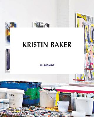 Kristin Baker: Illume-Mine - Baker, Kristin, and Columbus, Nikki (Editor), and Hudson, Suzanne (Text by)