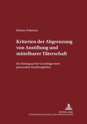 Kriterien der Abgrenzung von Anstiftung und mittelbarer Taeterschaft: Ein Beitrag auf der Grundlage einer personalen Handlungslehre - Maiwald, Manfred, and Noltenius, Bettina