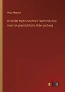 Kritik der medizinischen Erkenntnis; eine medizin-geschichtliche Untersuchung