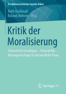 Kritik Der Moralisierung: Theoretische Grundlagen - Diskurskritik - Kl?rungsvorschl?ge F?r Die Berufliche Praxis