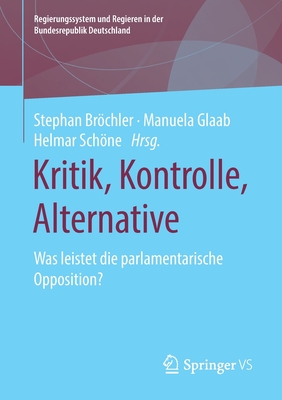 Kritik, Kontrolle, Alternative: Was Leistet Die Parlamentarische Opposition? - Brchler, Stephan (Editor), and Glaab, Manuela (Editor), and Schne, Helmar (Editor)