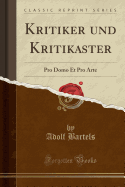 Kritiker Und Kritikaster: Pro Domo Et Pro Arte (Classic Reprint)