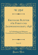 Kritische Blatter Fur Forst-Und Jagdwissenschaft, 1848, Vol. 25: In Verbindung Mit Mehreren Forstmannern Und Gelehrten; Erstes Heft (Classic Reprint)