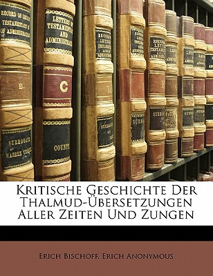 Kritische Geschichte Der Thalmud-Ubersetzungen Aller Zeiten Und Zungen - Bischoff, Erich