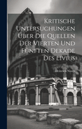 Kritische Untersuchungen ber Die Quellen Der Vierten Und Fnften Dekade Des Livius