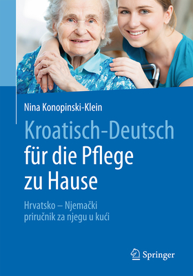 Kroatisch - Deutsch F?r Die Pflege Zu Hause: Hrvatsko - Njema ki - Priru nik Za Njegu U Kuci - Konopinski-Klein, Nina, and Petric, Robert (Translated by), and Seitz, Dagmar (Contributions by)