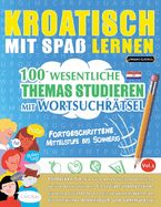 Kroatisch Mit Spa Lernen - Fortgeschrittene: Mittelstufe Bis Schwierig - 100 Wesentliche Themas Studieren Mit Wortsuchrtsel - Vol.1