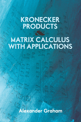 Kronecker Products and Matrix Calculus with Applications - Graham, Alexander