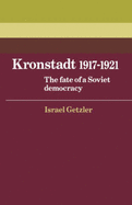 Kronstadt 1917-1921: The Fate of a Soviet Democracy