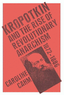 Kropotkin: And the Rise of Revolutionary Anarchism, 1872-1886