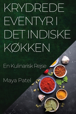 Krydrede Eventyr i Det Indiske Kkken: En Kulinarisk Rejse - Patel, Maya