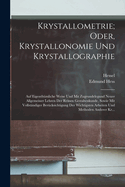 Krystallometrie; Oder, Krystallonomie Und Krystallographie: Auf Eigenthmliche Weise Und Mit Zugrundelegund Neuer Allgemeiner Lehren Der Reinen Gestaltenkunde, Sowie Mit Vollstndiger Bercksichtigung Der Wichtigsten Arbeiten Und Methoden Anderer Kr...