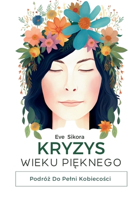 Kryzys Wieku Pi knego - Sikora, Eve, and Limitless Mind Publishing