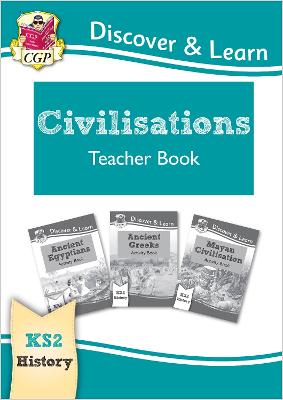 KS2 History Discover & Learn: Civilisations Teacher Book - Egyptians, Greeks, Maya (Years 3-6) - CGP Books (Editor)