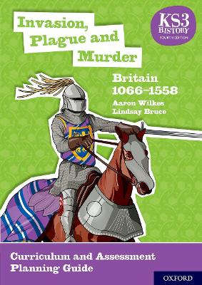 KS3 History 4th Edition: Invasion, Plague and Murder: Britain 1066-1558 Curriculum and Assessment Planning Guide - Wilkes, Aaron, and Bruce, Lindsay