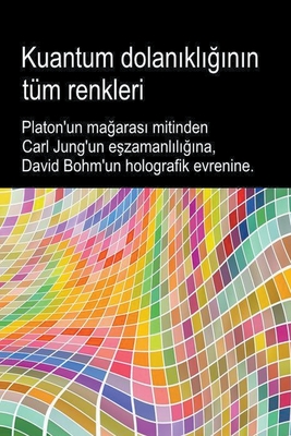 Kuantum dolan1kl11n1n t?m renkleri. Platon'un maaras1 mitinden Carl Jung'un e_zamanl1l11na, David Bohm'un holografik evrenine. - Medico, Bruno del