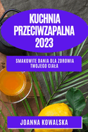 Kuchnia przeciwzapalna 2023: Smakowite dania dla zdrowia Twojego ciala