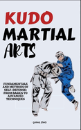 Kudo Martial Arts: Fundamentals And Methods Of Self-Defense: From Basics To Advanced Techniques